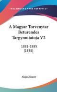 A Magyar Torvenytar Beturendes Targymutatoja V2: 1881-1885 (1886) di Alajos Knorr edito da Kessinger Publishing