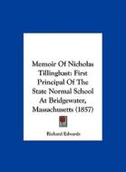 Memoir of Nicholas Tillinghast: First Principal of the State Normal School at Bridgewater, Massachusetts (1857) di Richard Edwards edito da Kessinger Publishing