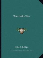 More Jataka Tales di Ellen C. Babbitt edito da Kessinger Publishing