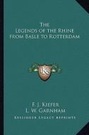 The Legends of the Rhine from Basle to Rotterdam di F. J. Kiefer edito da Kessinger Publishing