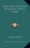Free Discussion of Religious Topics (1868) di Samuel Hinds edito da Kessinger Publishing