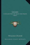 Ligan: A Collection of Tales and Essays (1857) di William Duane edito da Kessinger Publishing
