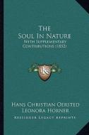 The Soul in Nature: With Supplementary Contributions (1852) di Hans Christian Oersted edito da Kessinger Publishing