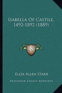 Isabella of Castile, 1492-1892 (1889) di Eliza Allen Starr edito da Kessinger Publishing