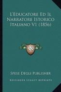 L'Educatore Ed Il Narratore Istorico Italiano V1 (1856) di Spese Degli Publisher edito da Kessinger Publishing