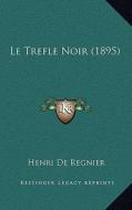 Le Trefle Noir (1895) di Henri De Regnier edito da Kessinger Publishing