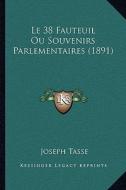 Le 38 Fauteuil Ou Souvenirs Parlementaires (1891) di Joseph Tasse edito da Kessinger Publishing