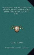 Uebersichtlicher Katalog Der Musikalien Der Standischen Landesbibliothek Zu Cassel (1881) edito da Kessinger Publishing