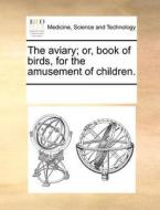 The Aviary; Or, Book Of Birds, For The Amusement Of Children. di See Notes Multiple Contributors edito da Gale Ecco, Print Editions