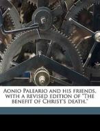 Aonio Paleario And His Friends, With A Revised Edition Of "the Benefit Of Christ's Death." di Wm M. 1828 Blackburn edito da Nabu Press