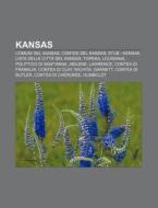 Kansas: Comuni Del Kansas, Contee Del Ka di Fonte Wikipedia edito da Books LLC, Wiki Series