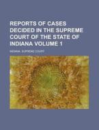 Reports of Cases Decided in the Supreme Court of the State of Indiana Volume 1 di Indiana Supreme Court edito da Rarebooksclub.com