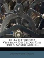 Della Letteratura Veneziana Del Secolo Xviii Fino A' Nostri Giorni... di Giovanni Antonio Moschini edito da Nabu Press