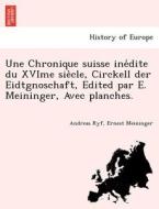 Une Chronique suisse ine´dite du XVIme sie`cle, Circkell der Eidtgnoschaft, Edited par E. Meininger, Avec planches. di Andreas Ryf, Ernest Meininger edito da British Library, Historical Print Editions