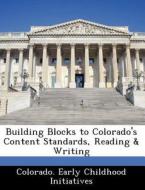 Building Blocks To Colorado\'s Content Standards, Reading & Writing edito da Bibliogov