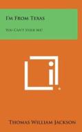 I'm from Texas: You Can't Steer Me! di Thomas William Jackson edito da Literary Licensing, LLC