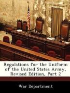 Regulations For The Uniform Of The United States Army, Revised Edition, Part 2 edito da Bibliogov