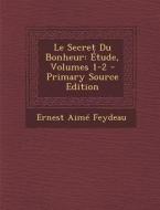 Le Secret Du Bonheur: Etude, Volumes 1-2 di Ernest Aime Feydeau edito da Nabu Press
