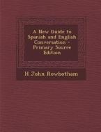 A New Guide to Spanish and English Conversation di H. John Rowbotham edito da Nabu Press