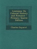 Louisiana: Its Colonial History and Romance di Charles Gayarre edito da Nabu Press