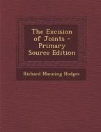 The Excision of Joints - Primary Source Edition di Richard Manning Hodges edito da Nabu Press