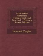 Catechetics: Historical, Theorectical, and Practical - Primary Source Edition di Heinrich Ziegler edito da Nabu Press