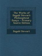 The Works of Dugald Stewart: Philosophical Essays di Dugald Stewart edito da Nabu Press