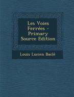 Les Voies Ferrees - Primary Source Edition di Louis Lucien Bacle edito da Nabu Press