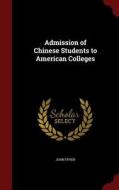 Admission Of Chinese Students To American Colleges di John Fryer edito da Andesite Press
