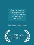 Reminiscences And Souvenirs Of The Assassination Of Abraham Lincoln - Scholar's Choice Edition di J E Buckingham edito da Scholar's Choice