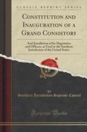 Constitution And Inauguration Of A Grand Consistory di Southern Jurisdiction Supreme Council edito da Forgotten Books