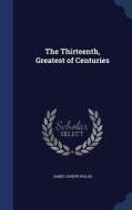 The Thirteenth, Greatest Of Centuries di James Joseph Walsh edito da Sagwan Press