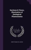 Sections & Views, Illustrative Of Geological Phaenomena di Henry Thomas De La Beche edito da Palala Press