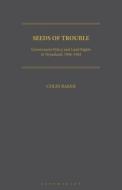 Seeds of Trouble: Government Policy and Land Rights in Nyasaland, 1946-1964 di Colin Baker edito da BLOOMSBURY ACADEMIC