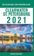 Clearwater / St. Petersburg - The Delaplaine 2021 Long Weekend Guide di Andrew Delaplaine edito da GRAMERCY PARK PR