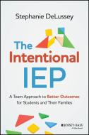 The Intentional IEP: A Team Approach To Better Out Comes For Students And Their Families di DeLussey edito da John Wiley & Sons Inc