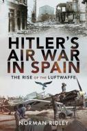 HITLERS AIR WAR IN SPAIN di NORMAN RIDLEY edito da PEN & SWORD BOOKS