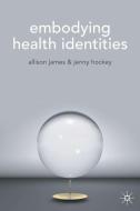Embodying Health Identities di Allison James, Jenny Hockey edito da Macmillan Education UK