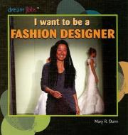 I Want to Be a Fashion Designer di Mary R. Dunn edito da PowerKids Press