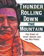 Thunder Rolling Down the Mountain: The Story of Chief Joseph and the Nez Perce di Agnieszka Jozefina Biskup edito da CAPSTONE PR