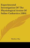 Experimental Investigation of the Physiological Action of Saline Cathartics (1884) di Matthew Hay edito da Kessinger Publishing