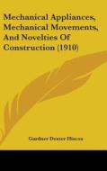 Mechanical Appliances, Mechanical Movements, and Novelties of Construction (1910) di Gardner Dexter Hiscox edito da Kessinger Publishing