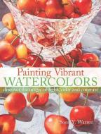 Painting Vibrant Watercolors: Discover the Magic of Light, Color and Contrast di Soon Y. Warren edito da NORTHLIGHT