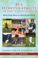 Be a Recruited Athlete-The Secret to College Recruiting di Hans J. Hanson edito da iUniverse