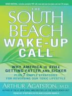 The South Beach Wake-Up Call: Why America Is Still Getting Fatter and Sicker, Plus 7 Simple Strategies for Reversing Our Toxic Lifestyle di Arthur S. Agatston edito da Tantor Audio