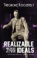 Realizable Ideals and The Key to Success in Life di Theodore Roosevelt edito da Lulu.com