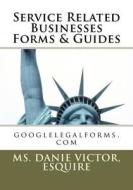 Service Related Businesses Forms & Guides: Googlelegalforms.com di Esquire MS Danie Victor edito da Createspace