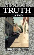 Absolute Truth di Irenaeus Lyon edito da AuthorHouse