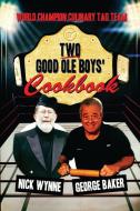 Two Good Ole Boys' Cookbook: World Champion Culinary Tag Team di Nick Wynne, George Baker edito da OUTSKIRTS PR