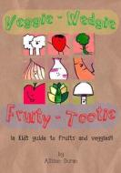 Veggie Wedgie, Fruity Tootie: A Kid's Guide to Fruits and Veggies! di Allison Ria Duran edito da Createspace